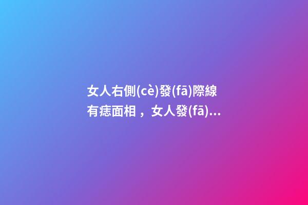 女人右側(cè)發(fā)際線有痣面相，女人發(fā)際線長痣面相圖解